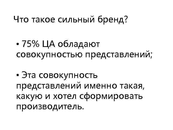 Что такое сильный бренд? • 75% ЦА обладают совокупностью представлений; • Эта совокупность представлений