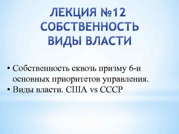  • Собственность сквозь призму 6 -и основных приоритетов управления. • Виды власти. США