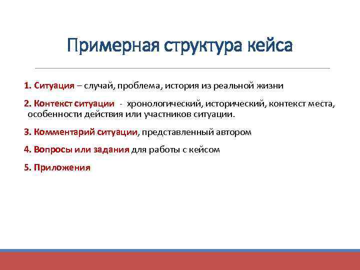Примерная структура кейса 1. Ситуация – случай, проблема, история из реальной жизни 2. Контекст