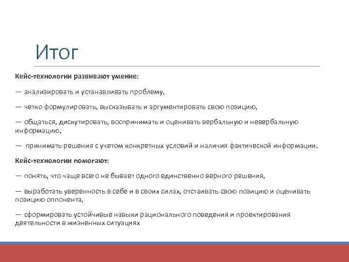 Итог Кейс-технологии развивают умение: — анализировать и устанавливать проблему, — четко формулировать, высказывать и