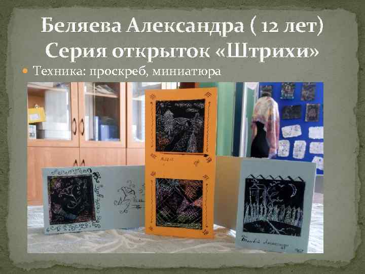 Беляева Александра ( 12 лет) Серия открыток «Штрихи» Техника: проскреб, миниатюра 