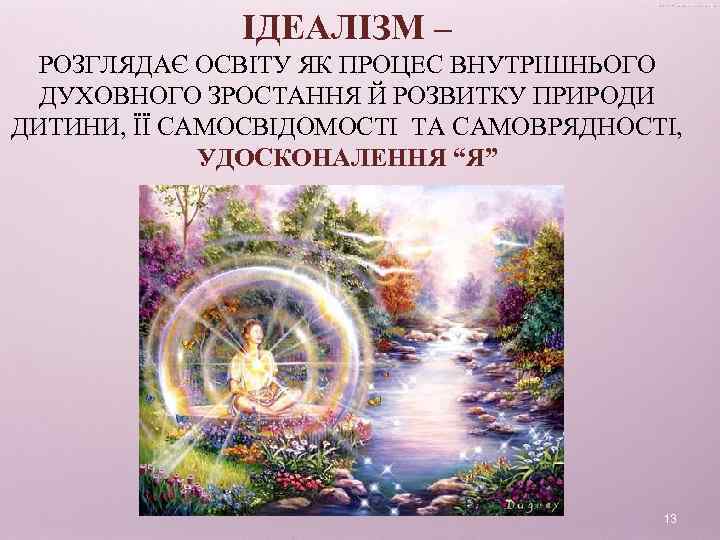 ІДЕАЛІЗМ – РОЗГЛЯДАЄ ОСВІТУ ЯК ПРОЦЕС ВНУТРІШНЬОГО ДУХОВНОГО ЗРОСТАННЯ Й РОЗВИТКУ ПРИРОДИ ДИТИНИ, ЇЇ