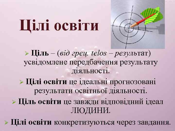 Цілі освіти Ціль – (від грец. telos – результат) усвідомлене передбачення результату діяльності. Ø