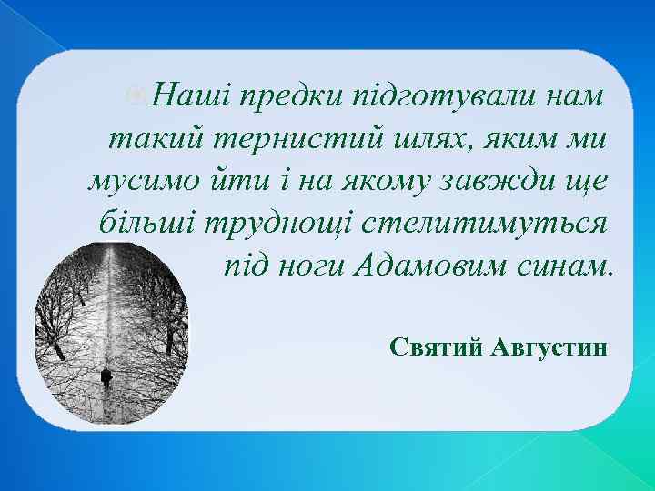  Наші предки підготували нам такий тернистий шлях, яким ми мусимо йти і на