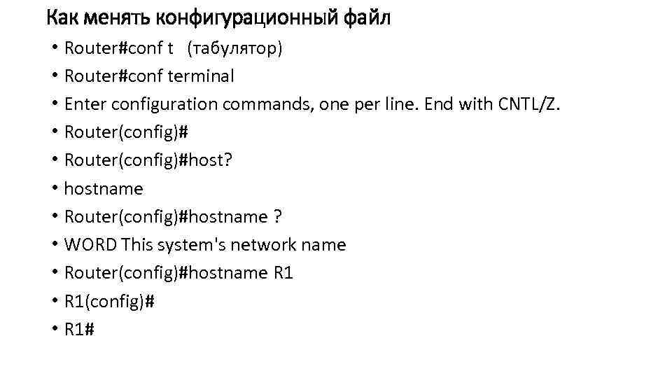 Как менять конфигурационный файл • Router#conf t (табулятор) • Router#conf terminal • Enter configuration