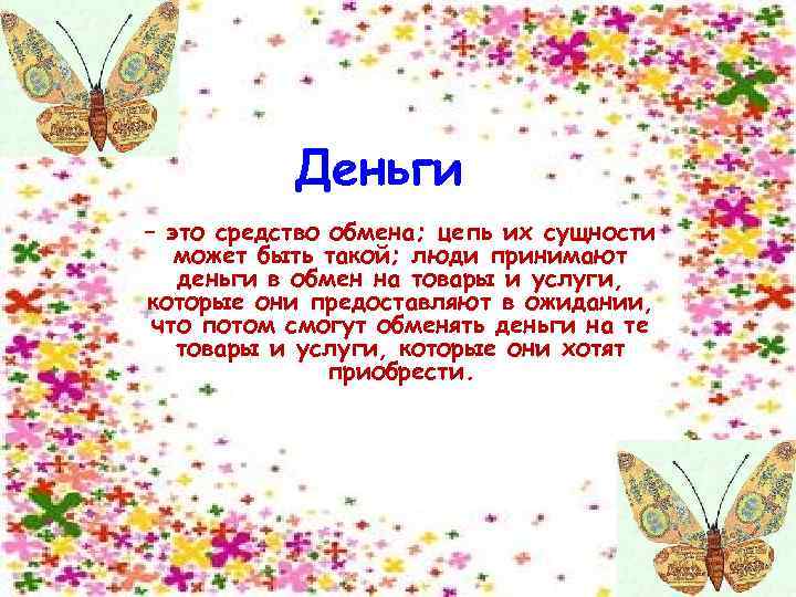 Деньги – это средство обмена; цепь их сущности может быть такой; люди принимают деньги