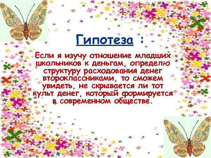 Гипотеза : Если я изучу отношение младших школьников к деньгам, определю структуру расходования денег