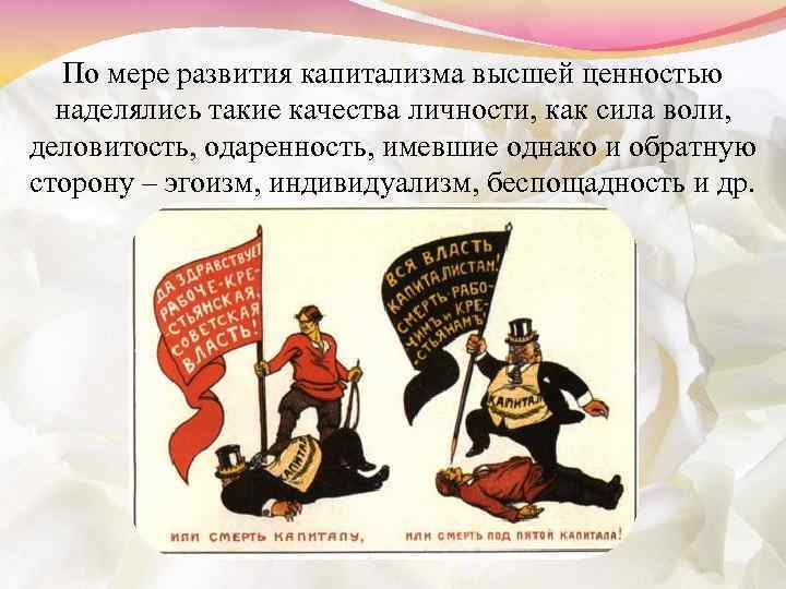 По мере развития капитализма высшей ценностью наделялись такие качества личности, как сила воли, деловитость,
