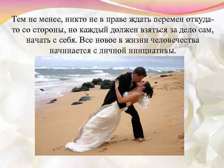 Тем не менее, никто не в праве ждать перемен откудато со стороны, но каждый