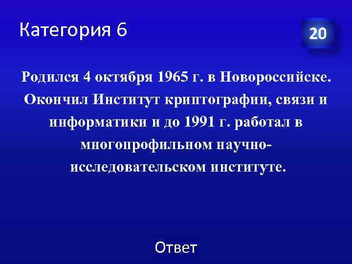 Категория 6 Родился 4 октября 1965 г. в Новороссийске. Окончил Институт криптографии, связи и