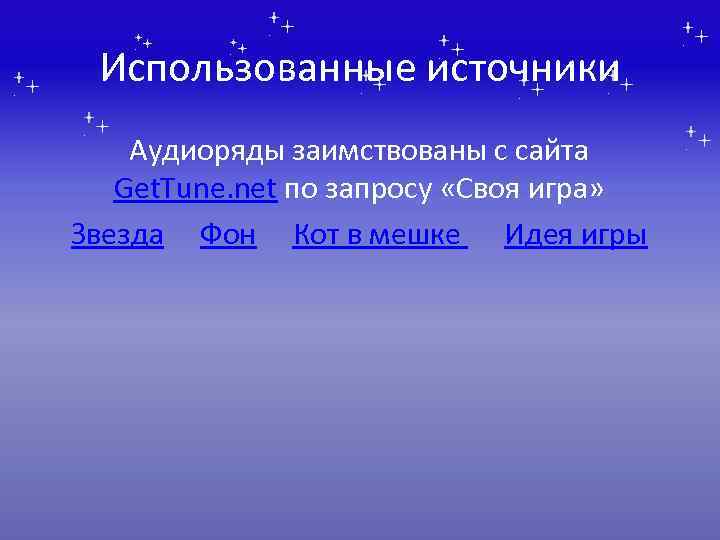 Использованные источники Аудиоряды заимствованы с сайта Get. Tune. net по запросу «Своя игра» Звезда
