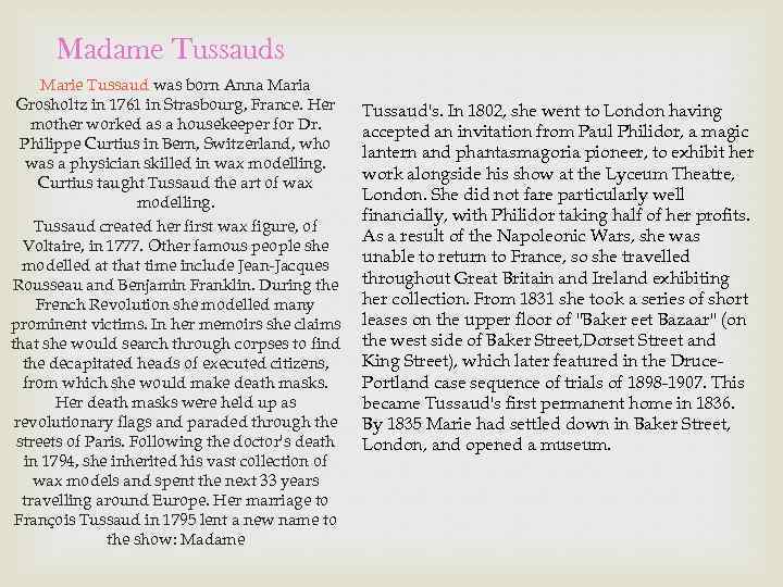 Madame Tussauds Marie Tussaud was born Anna Maria Grosholtz in 1761 in Strasbourg, France.
