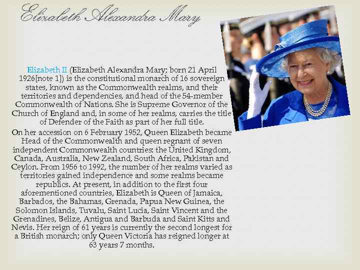 Elizabeth Alexandra Mary Elizabeth II (Elizabeth Alexandra Mary; born 21 April 1926[note 1]) is