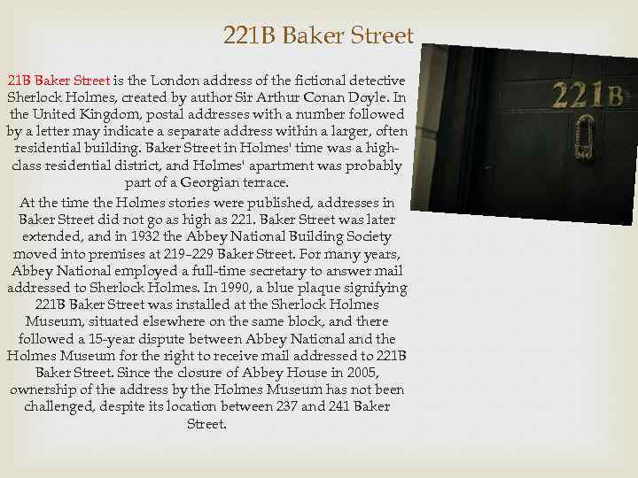 221 B Baker Street is the London address of the fictional detective Sherlock Holmes,