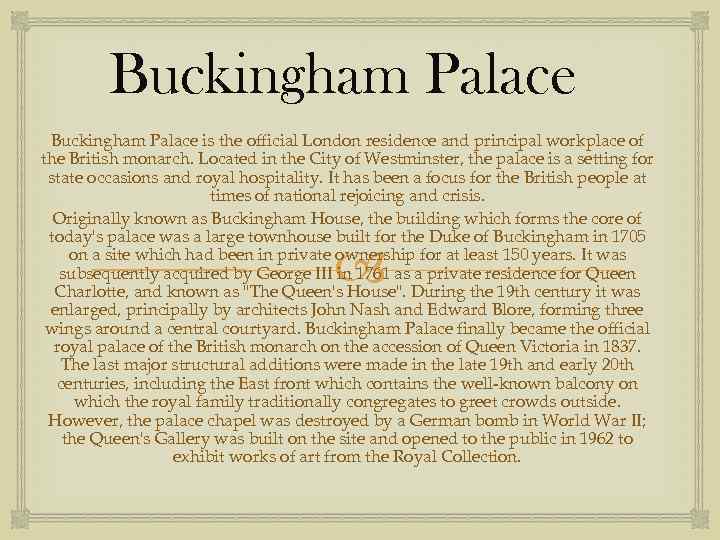 Buckingham Palace is the official London residence and principal workplace of the British monarch.