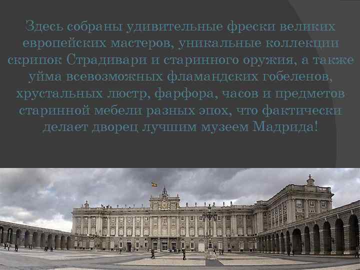 Здесь собраны удивительные фрески великих европейских мастеров, уникальные коллекции скрипок Страдивари и старинного оружия,