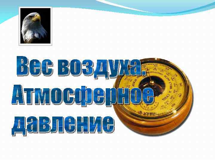 Вес воздуха. Атмосферное давление 