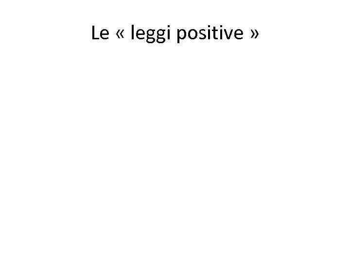 Le « leggi positive » 