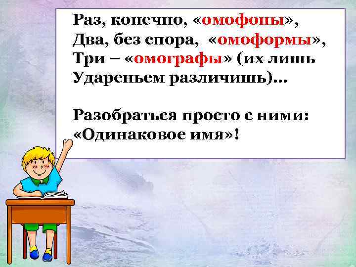 Раз, конечно, «омофоны» , Два, без спора, «омоформы» , Три – «омографы» (их лишь