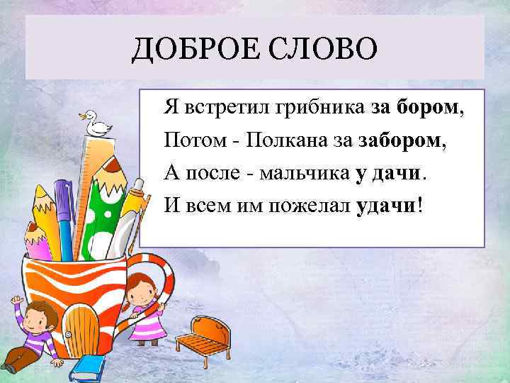 ДОБРОЕ СЛОВО Я встретил грибника за бором, Потом - Полкана за забором, А после