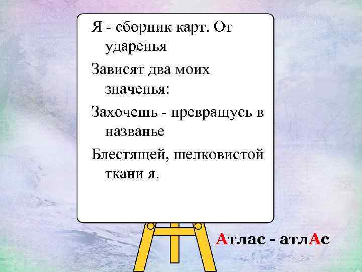 Я - сборник карт. От ударенья Зависят два моих значенья: Захочешь - превращусь в