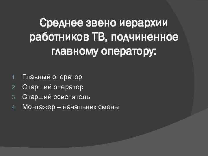 Среднее звено иерархии работников ТВ, подчиненное главному оператору: Главный оператор 2. Старший оператор 3.