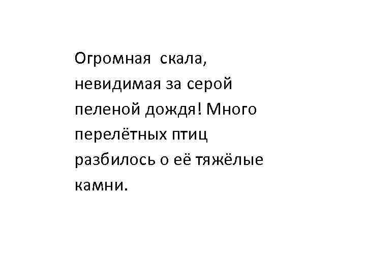 Огромная скала, невидимая за серой пеленой дождя! Много перелётных птиц разбилось о её тяжёлые