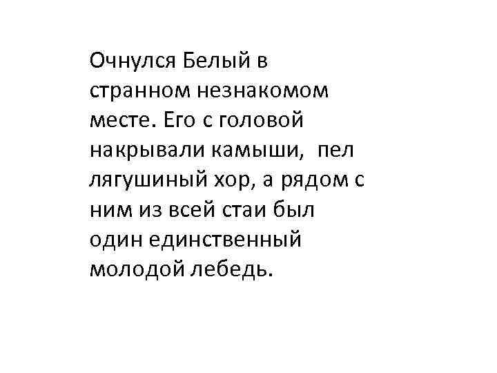 Очнулся Белый в странном незнакомом месте. Его с головой накрывали камыши, пел лягушиный хор,