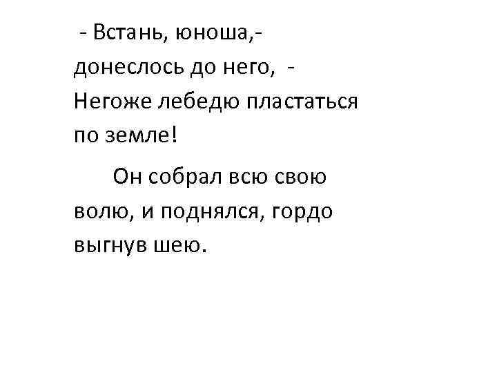  - Встань, юноша, - донеслось до него, - Негоже лебедю пластаться по земле!