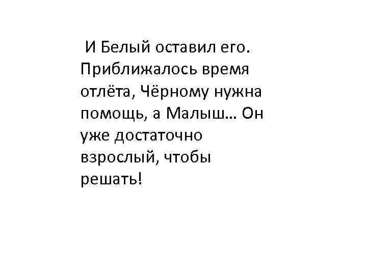  И Белый оставил его. Приближалось время отлёта, Чёрному нужна помощь, а Малыш… Он