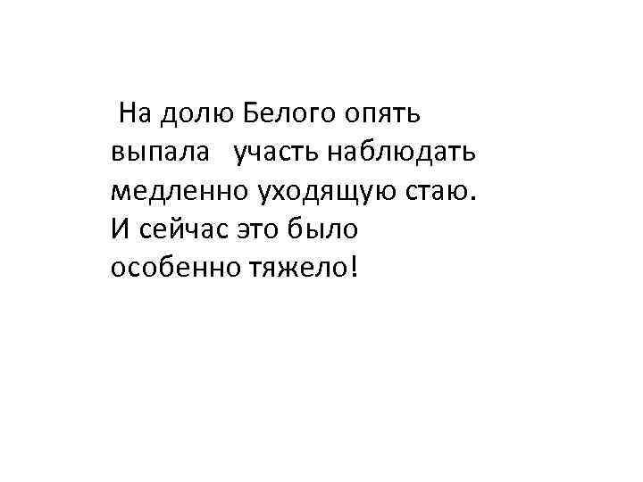  На долю Белого опять выпала участь наблюдать медленно уходящую стаю. И сейчас это