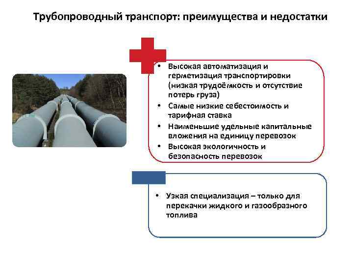 Трубопроводный транспорт: преимущества и недостатки • Высокая автоматизация и герметизация транспортировки (низкая трудоёмкость и