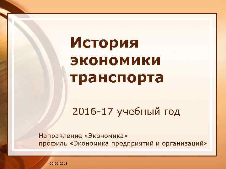 История экономики транспорта 2016 -17 учебный год Направление «Экономика» профиль «Экономика предприятий и организаций»