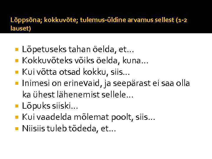 Lõppsõna; kokkuvõte; tulemus-üldine arvamus sellest (1 -2 lauset) Lõpetuseks tahan öelda, et… Kokkuvõteks võiks