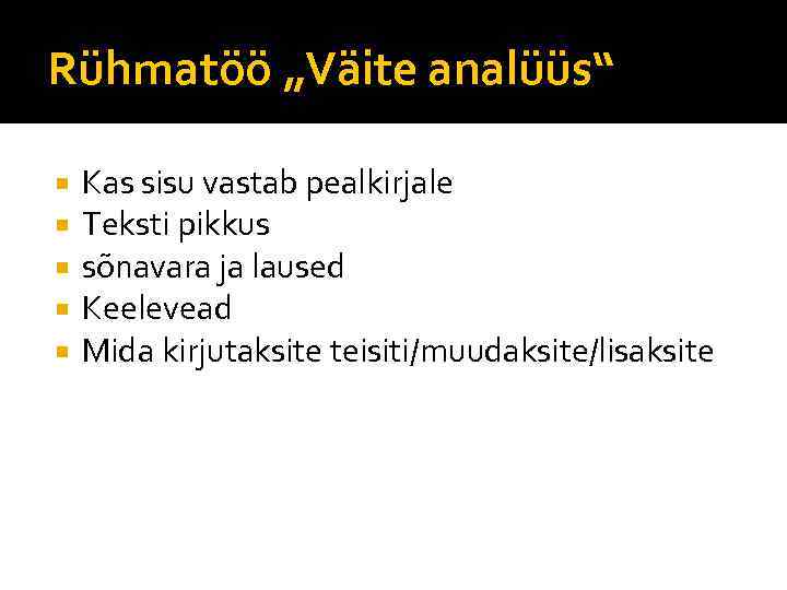 Rühmatöö „Väite analüüs“ Kas sisu vastab pealkirjale Teksti pikkus sõnavara ja laused Keelevead Mida