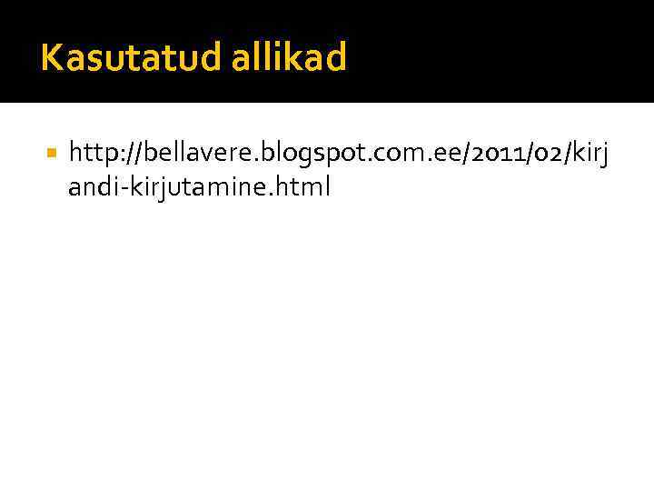 Kasutatud allikad http: //bellavere. blogspot. com. ee/2011/02/kirj andi-kirjutamine. html 