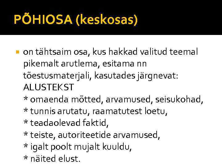 PÕHIOSA (keskosas) on tähtsaim osa, kus hakkad valitud teemal pikemalt arutlema, esitama nn tõestusmaterjali,