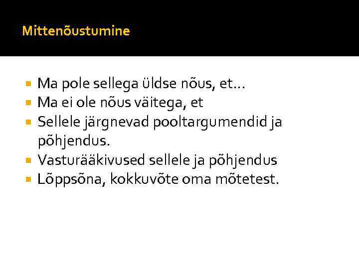 Väites võib avaldada ka mittenõustumist! Mittenõustumine Ma pole sellega üldse nõus, et… Ma ei