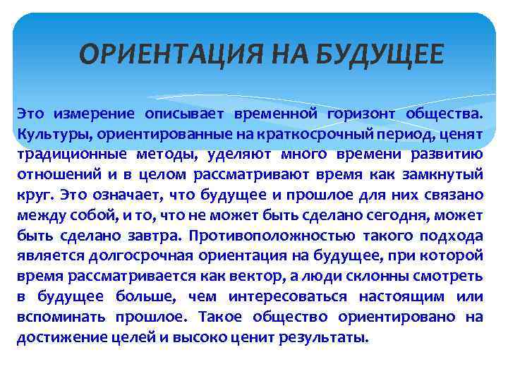 ОРИЕНТАЦИЯ НА БУДУЩЕЕ Это измерение описывает временной горизонт общества. Культуры, ориентированные на краткосрочный период,