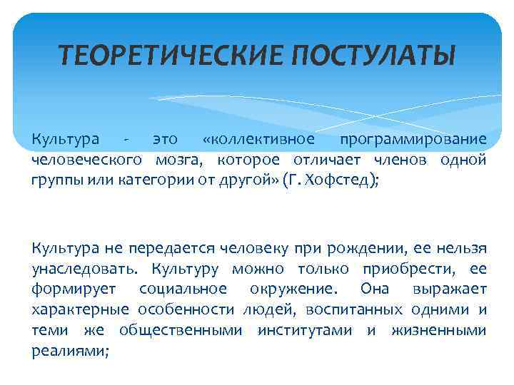 ТЕОРЕТИЧЕСКИЕ ПОСТУЛАТЫ Культура - это «коллективное программирование человеческого мозга, которое отличает членов одной группы