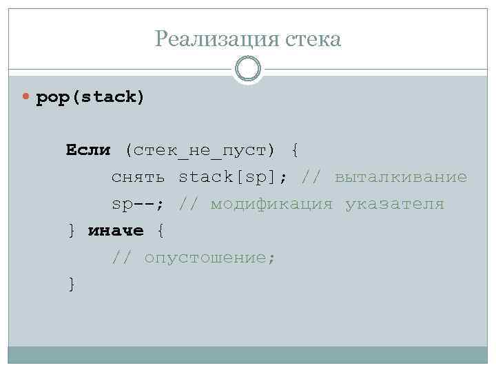 Реализация стека pop(stack) Если (стек_не_пуст) { снять stack[sp]; // выталкивание sp--; // модификация указателя