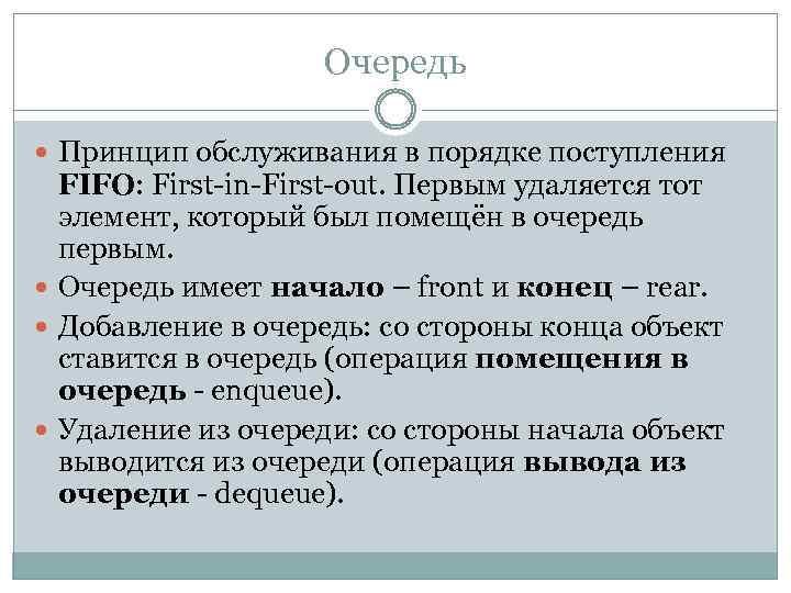 Очередь Принцип обслуживания в порядке поступления FIFO: First-in-First-out. Первым удаляется тот элемент, который был