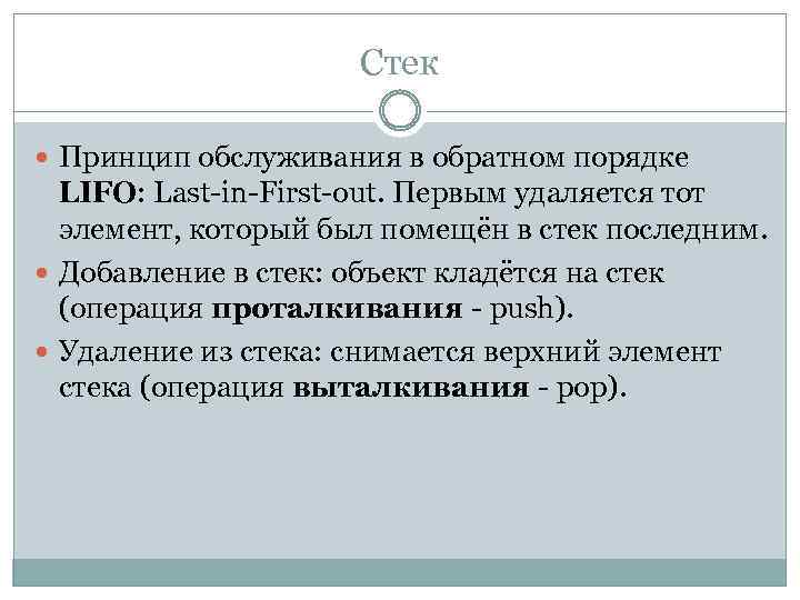 Стек Принцип обслуживания в обратном порядке LIFO: Last-in-First-out. Первым удаляется тот элемент, который был