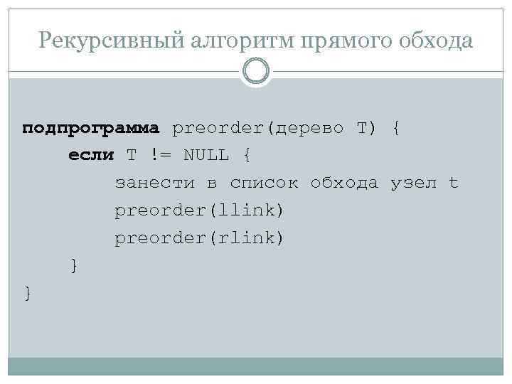 Рекурсивный алгоритм прямого обхода подпрограмма preorder(дерево T) { если T != NULL { занести