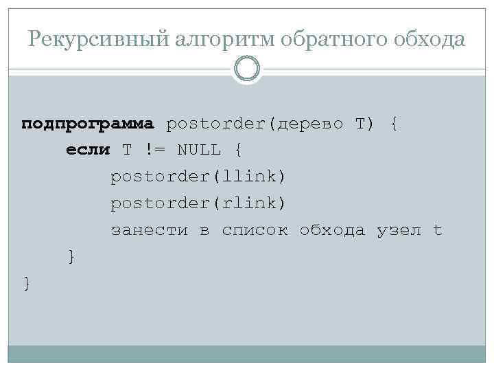 Рекурсивный алгоритм обратного обхода подпрограмма postorder(дерево T) { если T != NULL { postorder(llink)
