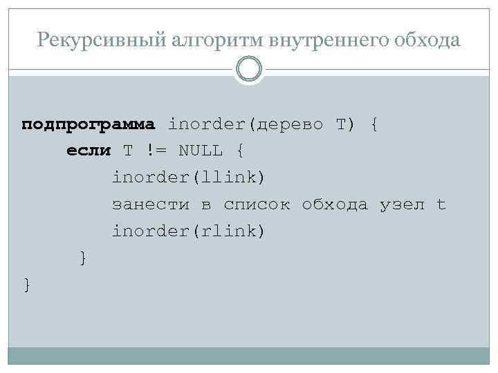Рекурсивный алгоритм внутреннего обхода подпрограмма inorder(дерево T) { если T != NULL { inorder(llink)