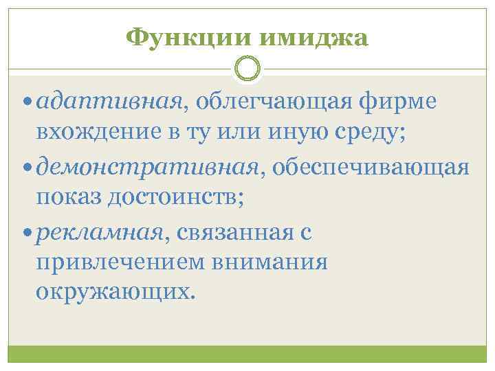 Функции имиджа адаптивная, облегчающая фирме вхождение в ту или иную среду; демонстративная, обеспечивающая показ