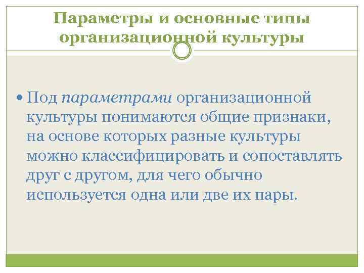 Параметры и основные типы организационной культуры Под параметрами организационной культуры понимаются общие признаки, на