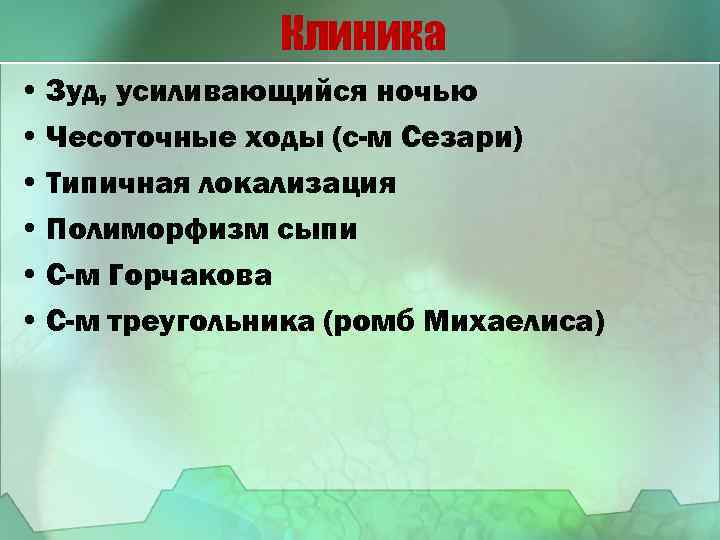 Клиника • Зуд, усиливающийся ночью • Чесоточные ходы (с-м Сезари) • Типичная локализация •