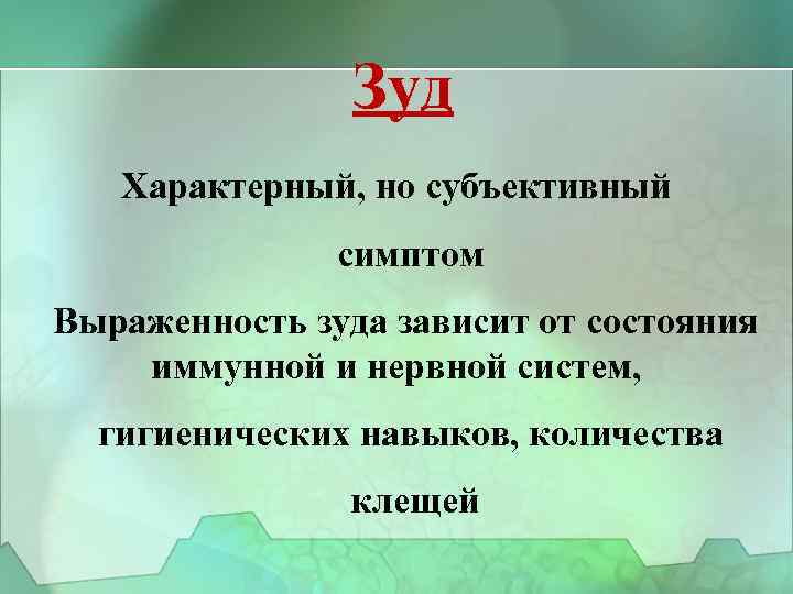 Зуд Характерный, но субъективный симптом Выраженность зуда зависит от состояния иммунной и нервной систем,